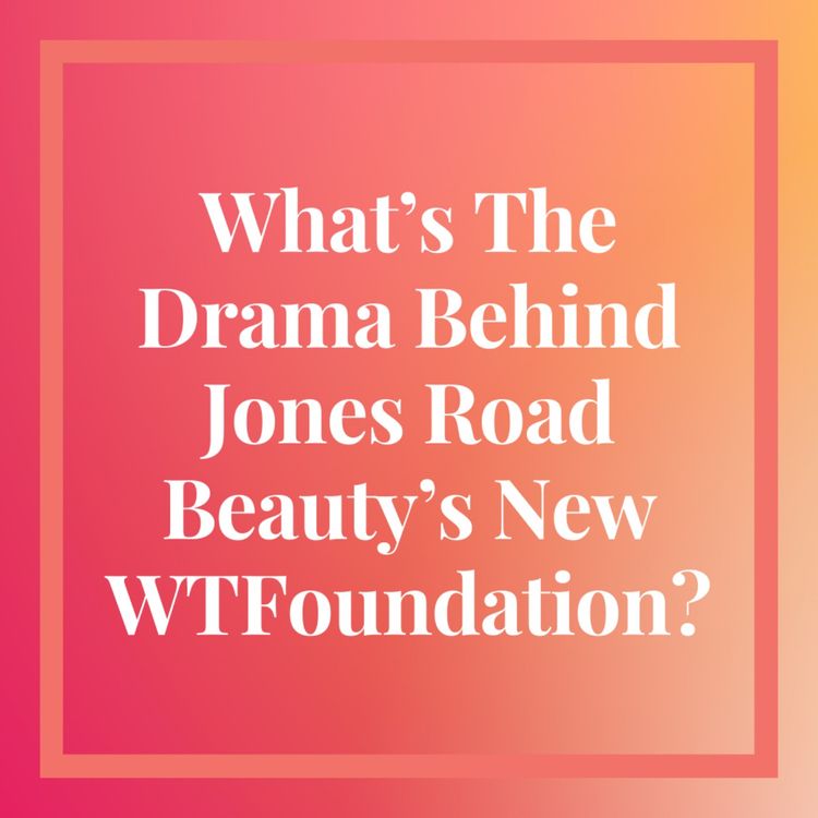 cover art for The TikTok Drama With Jones Road's WTFoundation
