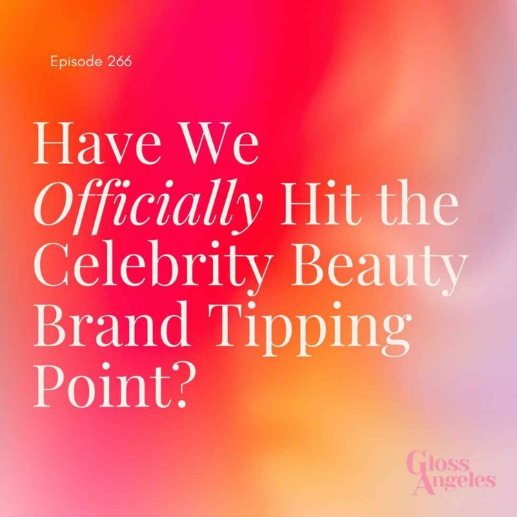 cover art for Have We Officially Hit the Celebrity Beauty Brand Tipping Point?