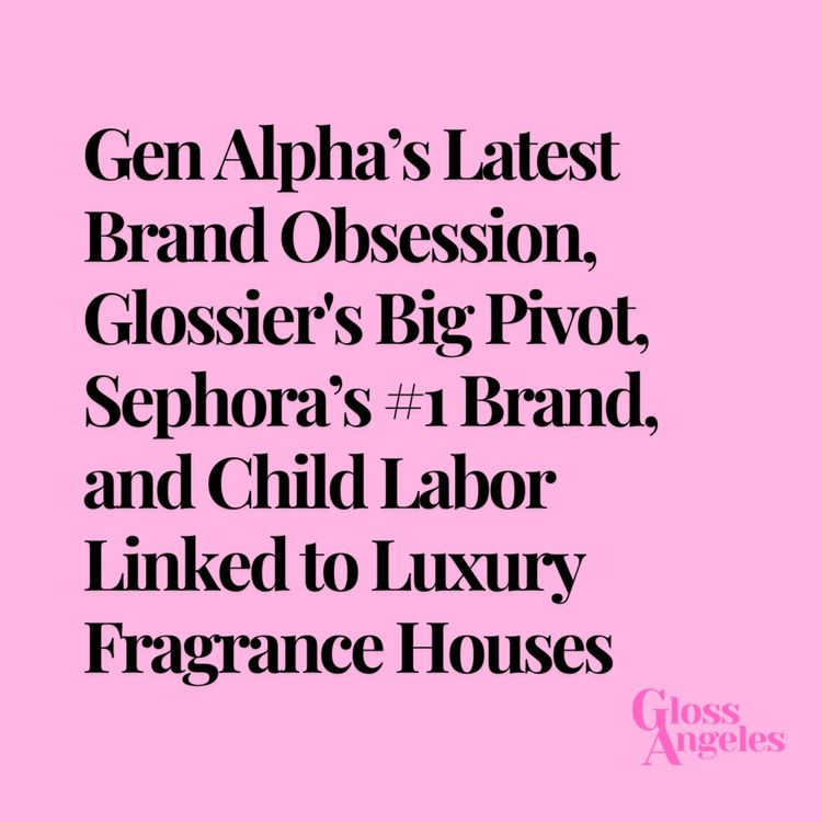 cover art for Gen Alpha's Latest Brand Obsession, Glossier's Big Pivot, and Child Labor Tied to Luxury Fragrance Houses