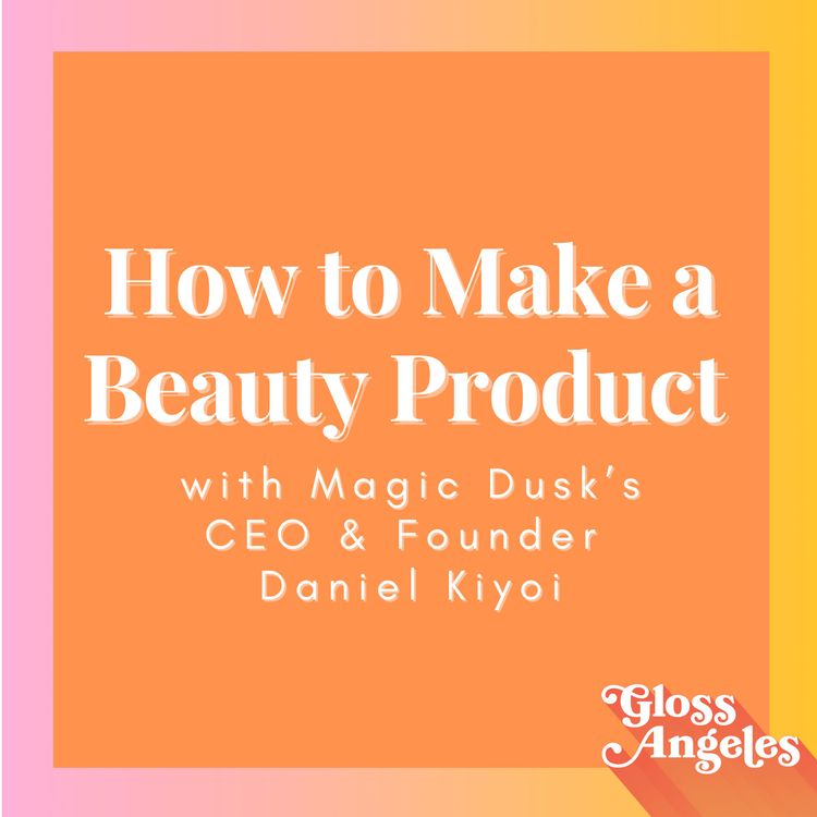 cover art for Everything You Need to Know to Make a Beauty Product with Magic Dusk's CEO & Founder Daniel Kiyoi