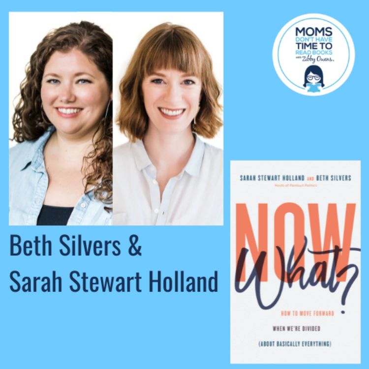 cover art for Beth Silvers & Sarah Stewart Holland, NOW WHAT?: How to Move Forward When We're Divided (About Basically Everything)
