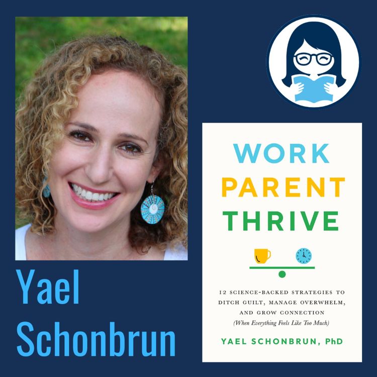 cover art for Yael Schonbrun, WORK, PARENT, THRIVE: 12 Science-Backed Strategies to Ditch Guilt, Manage Overwhelm, and Grow Connection (When Everything Feels Like Too Much)