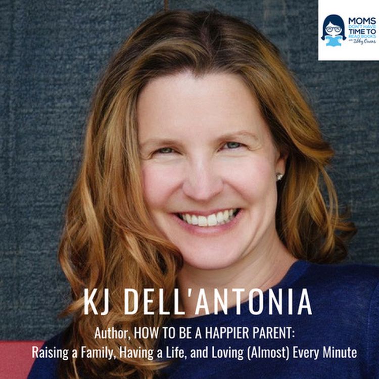 cover art for KJ Dell'Antonia, Author, HOW TO BE A HAPPIER PARENT: Raising a Family, Having a Life, and Loving (Almost) Every Minute