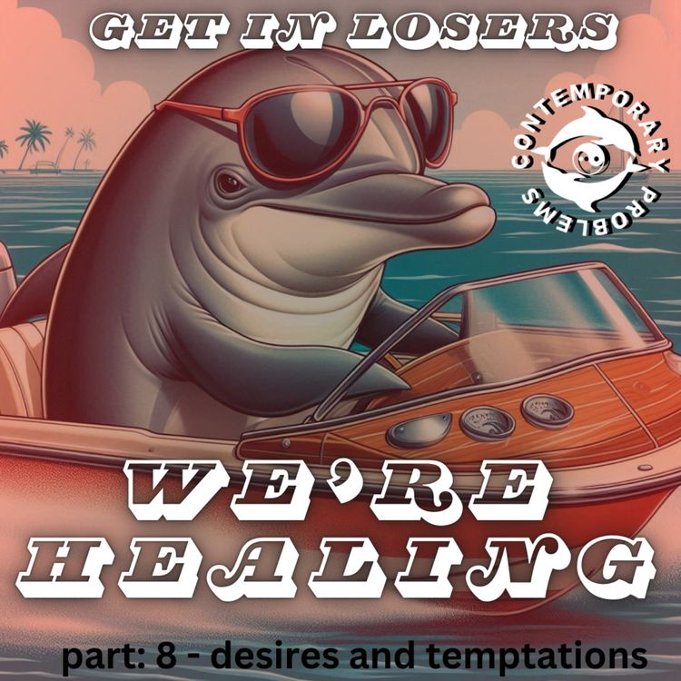 cover art for Get in Losers We're Healing Pt. 8 - Desires and Temptations