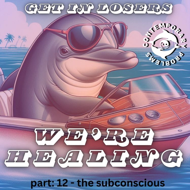 cover art for Get in Losers, We're Healing pt. 12 - The Subconscious