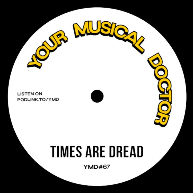 cover art for Your Musical Doctor #67 "Times are Dread"