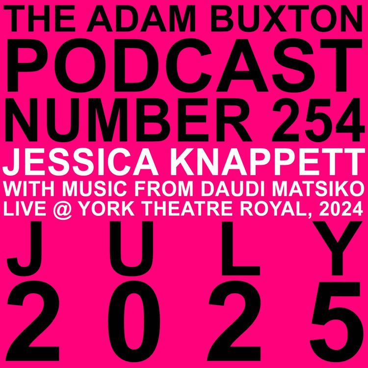 cover art for EP.254 - JESSICA KNAPPETT WITH MUSIC FROM DAUDI MATSIKO LIVE @ YORK THEATRE ROYAL, 2024