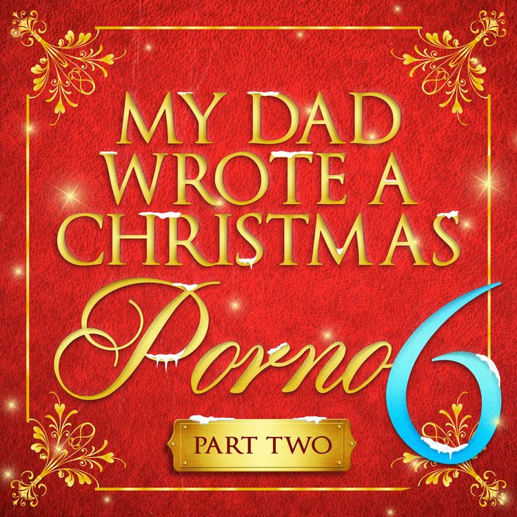 cover art for My Dad Wrote A Christmas Porno 6 - Part Two