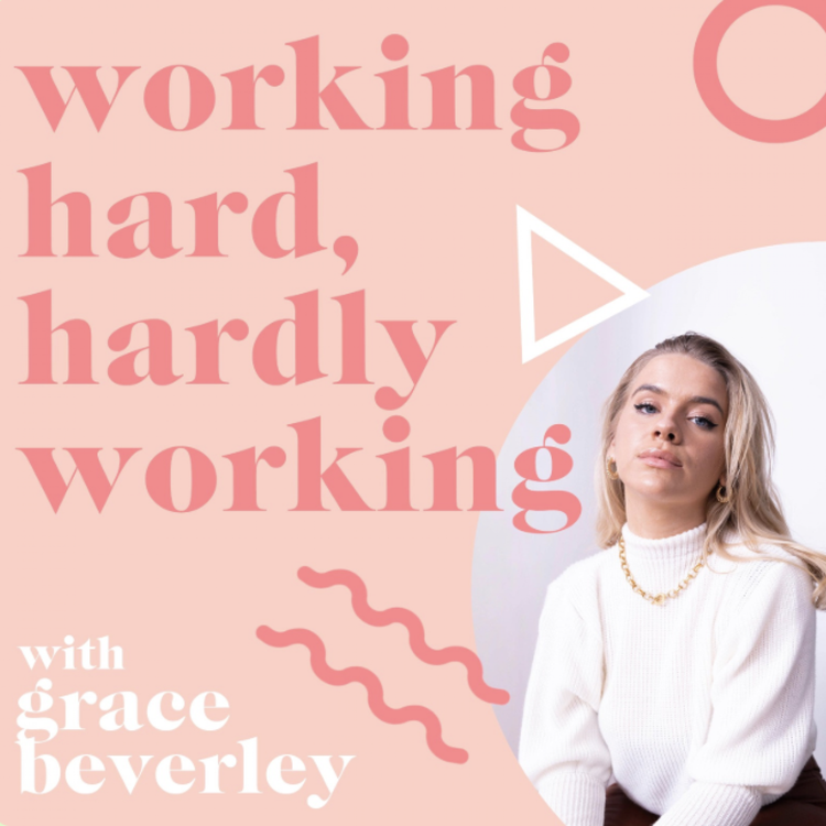 cover art for Working Hard, Hardly Working Trailer: The Reality behind the Hustle with Grace Beverley