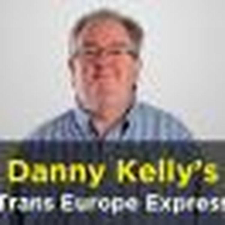 cover art for Danny Kelly's Trans Europe Express podcast – Sunday, 27 May