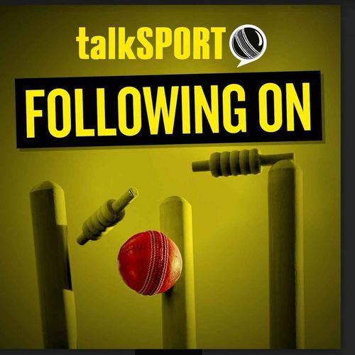 Following On: talkSPORT's cricket show - Hosted by talkSPORT