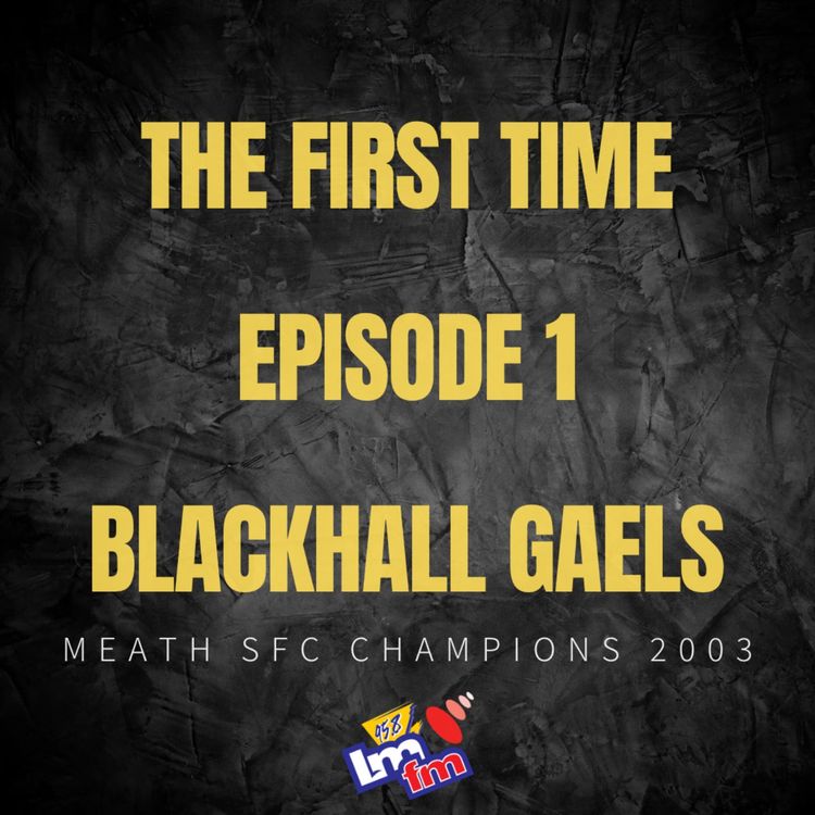 cover art for The First Time | Episode 1 | Blackhall Gaels