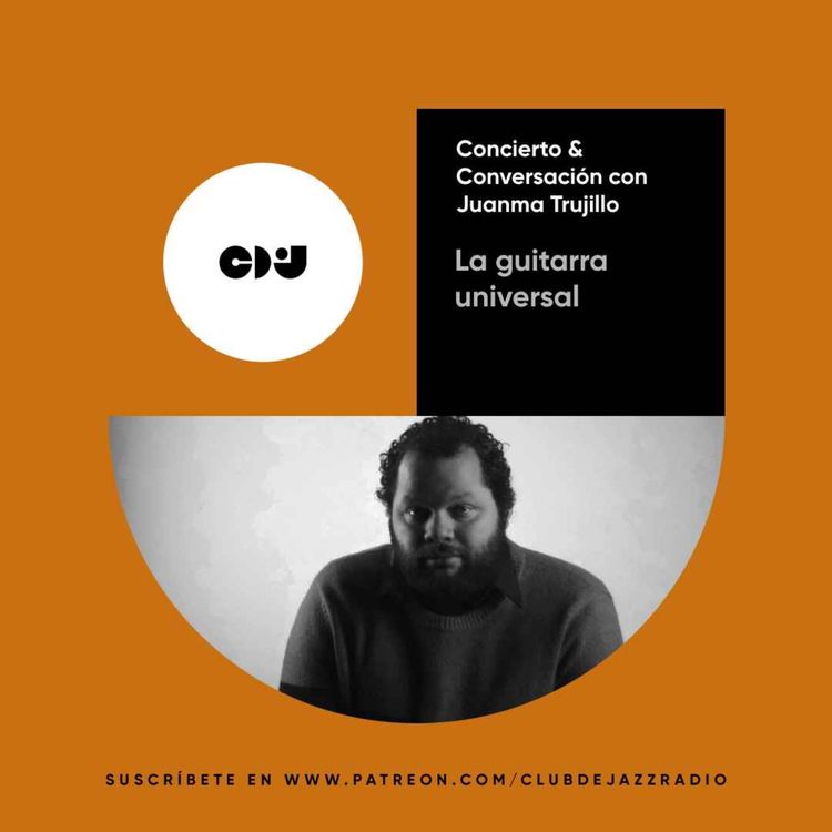 cover art for Club de Jazz 5/06/2023 || Juanma Trujillo, la guitarra universal (Conversación & Concierto)