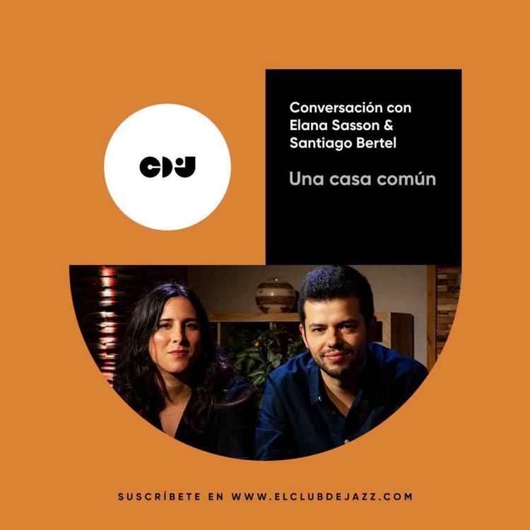 cover art for Club de Jazz 19/05/2025 || Una casa común: conversación con Elana Sasson & Santiago Bertel