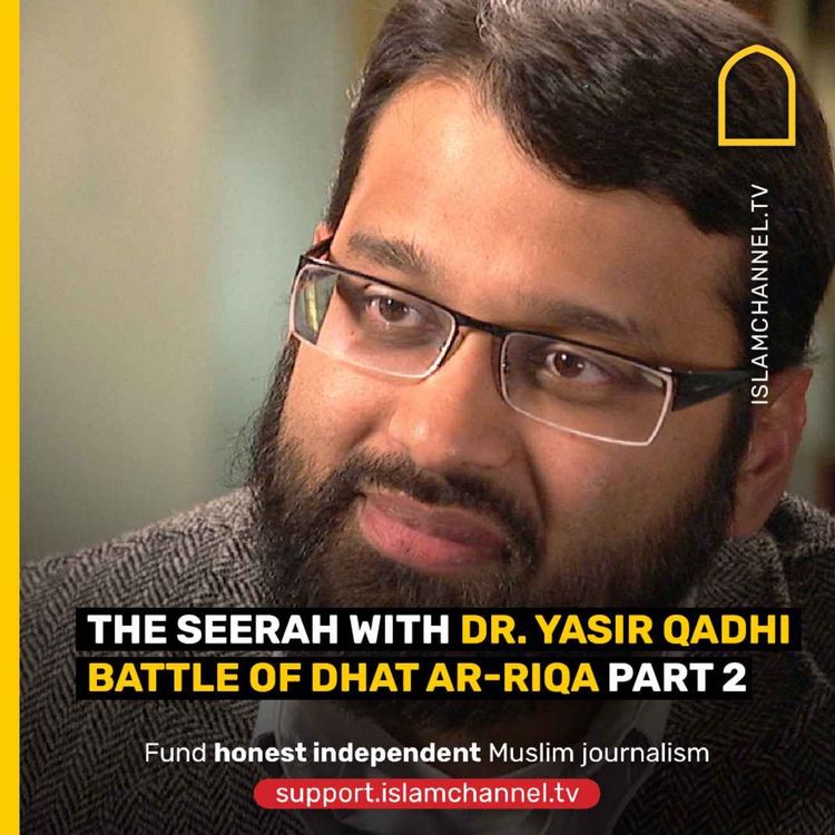 cover art for The Seerah with Dr. Yasir Qadhi : Battle of Dhat Ar-Riqa part 2