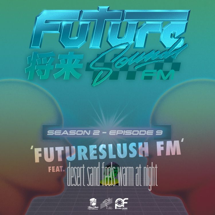 cover art for S2E9 - FutureSlush FM w/ desert sand feels warm at night