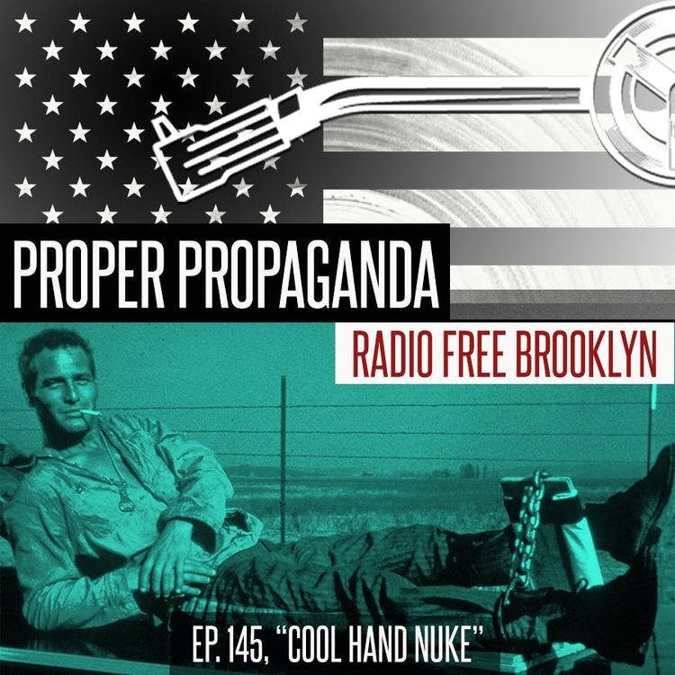 cover art for Proper Propaganda Ep. 145, "Cool Hand Nuke"