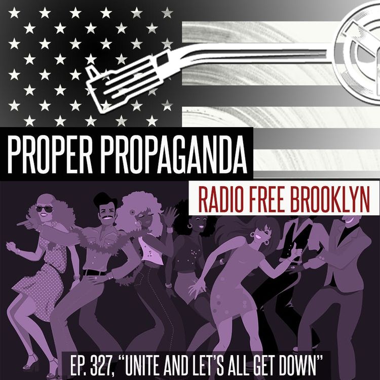 cover art for Proper Propaganda Ep. 327, "Unite and Let's All Get Down"