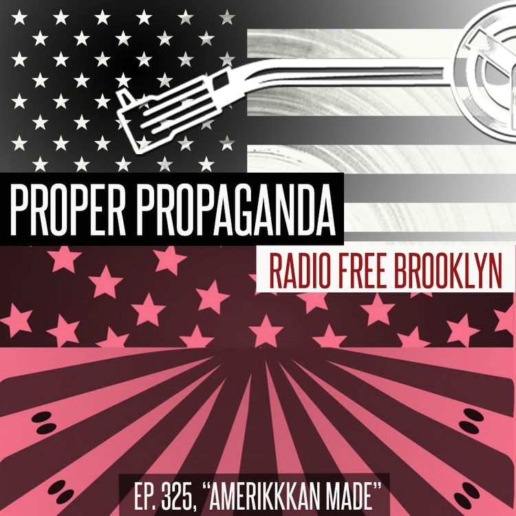 cover art for Proper Propaganda  Ep. 325, "AmeriKKKan Made"