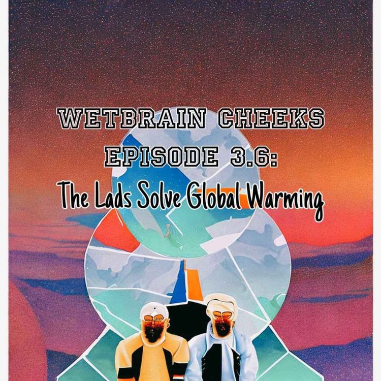 cover art for Episode 3.6: The Lads Solve Global Warming