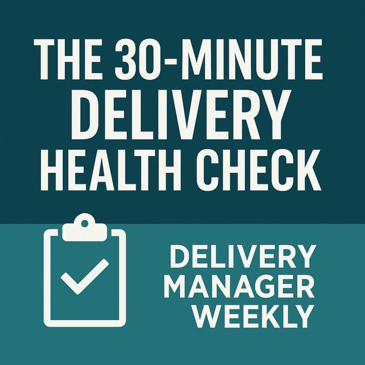cover art for EP73 - The Delivery Manager Weekly - The 30 minute health check.