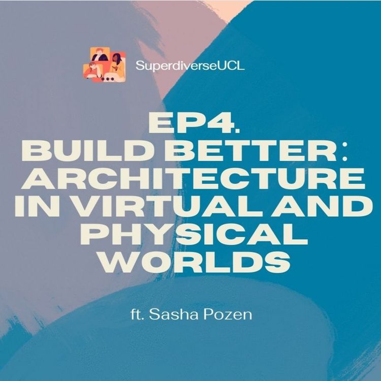 cover art for SuperdiverseUCL Episode 4 - Build Better: Architecture In Virtual And Physical Worlds