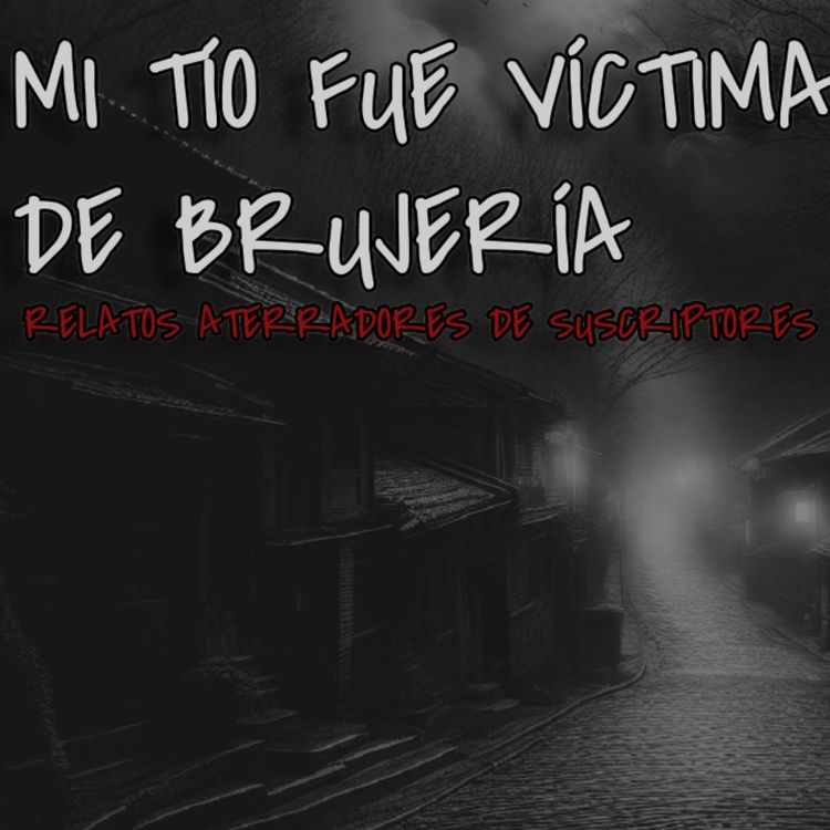 cover art for Mi tío fue victima de brujeria (Relatos aterradores de suscriptores)