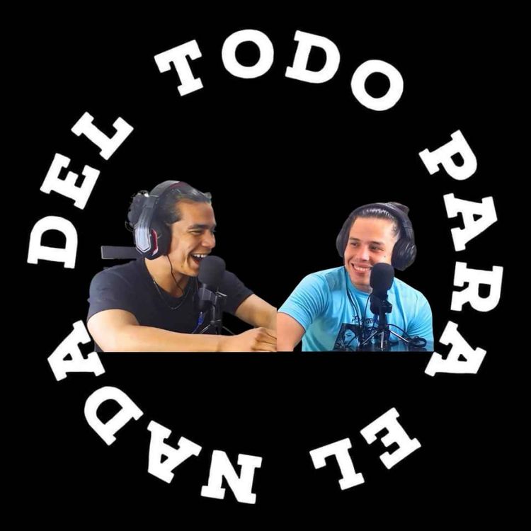 cover art for 17. Del Todo Para El Nada | Lo dificil de hacer un PODCAST, nuestros fracasos en la vida