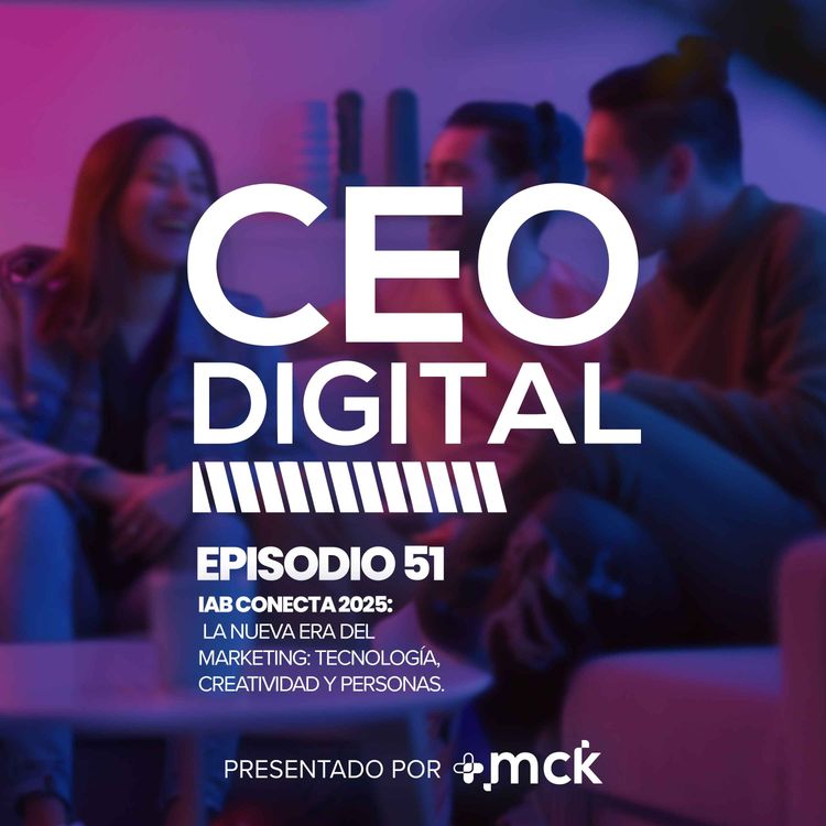 cover art for 51 | IAB Conecta México 2025: La nueva era del marketing: tecnología, creatividad y personas
