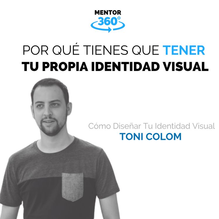 cover art for Por Qué Tienes Que Tener Tu Propia Identidad Visual - Cómo Diseñar Tu Identidad Visual - Toni Colom - MENTOR360