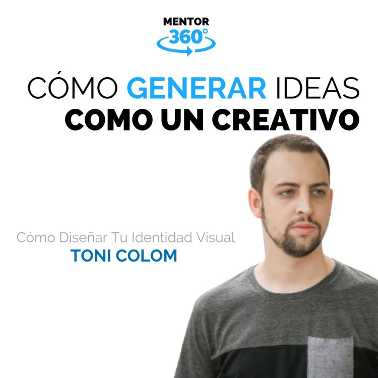 cover art for Cómo Generar Ideas Como Un Creativo - Cómo Diseñar Tu Identidad Visual - Toni Colom - MENTOR360