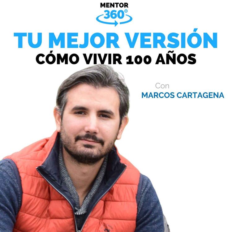 cover art for Cómo Llegar a Vivir 100 Años - Marcos Cartagena - Tu Mejor Versión - MENTOR360