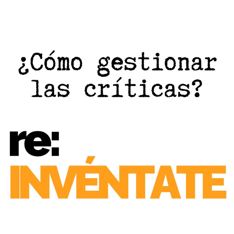 cover art for ¿Cómo Gestionar las Críticas? - re:INVÉNTATE con Luis Ramos