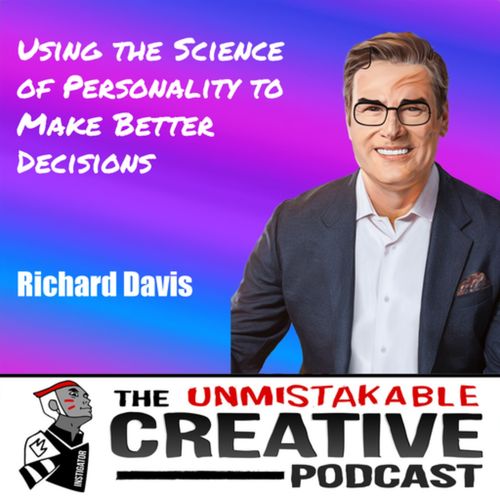 Richard Davis | Using the Science of Personality to Make Better Decisions | The Unmistakable Creative Podcast