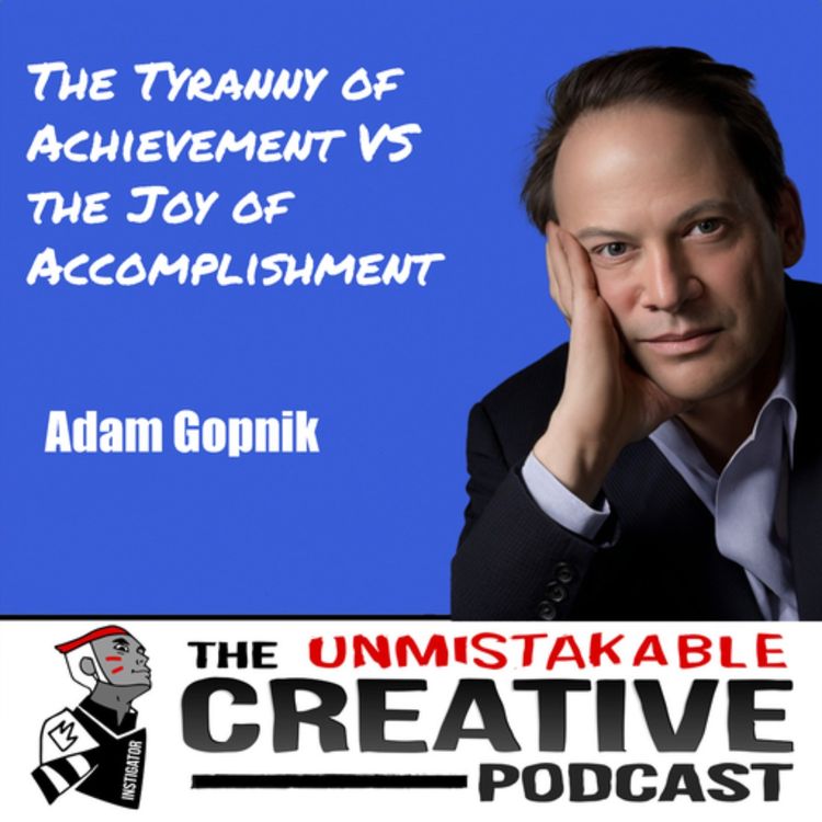cover art for Adam Gopnik | The Tyranny of Achievement VS the Joy of Accomplishment