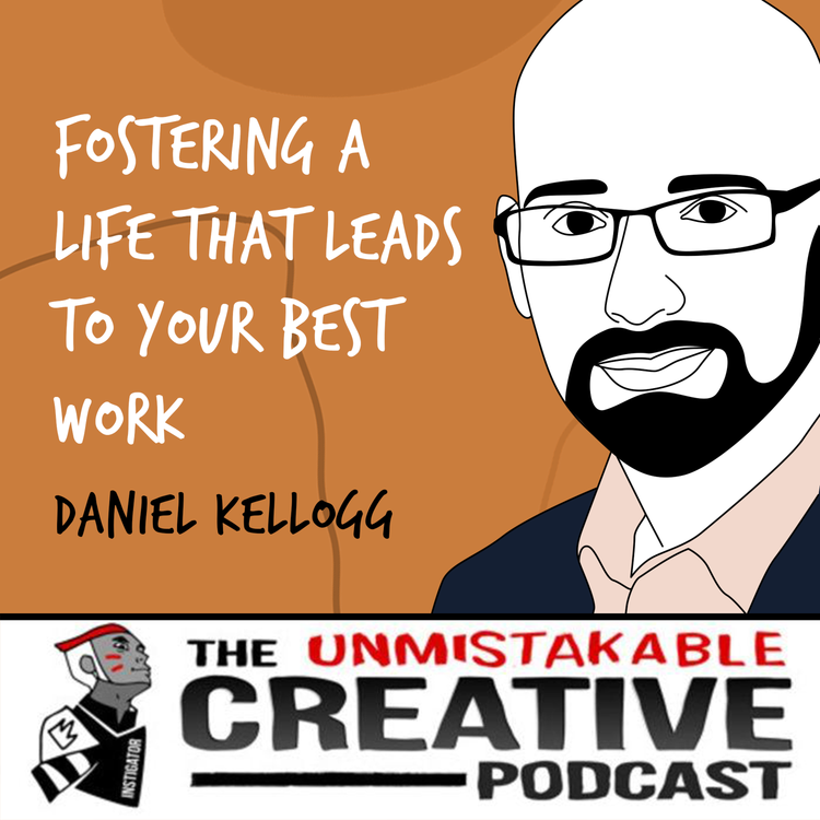cover art for Daniel Kellogg | Fostering a Life That Leads to Your Best Work