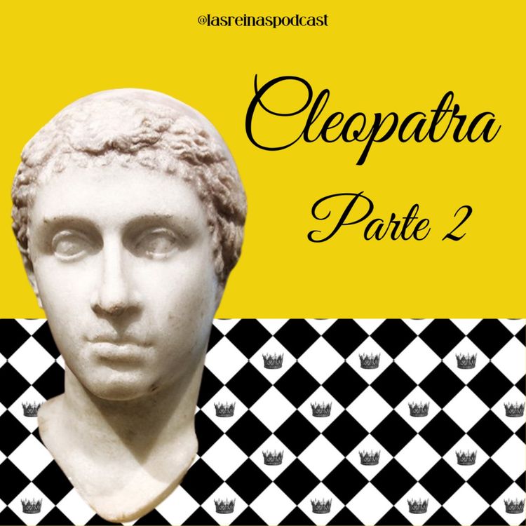 cover art for Las Reinas Podcast Episodio 31 Cleopatra Parte 2