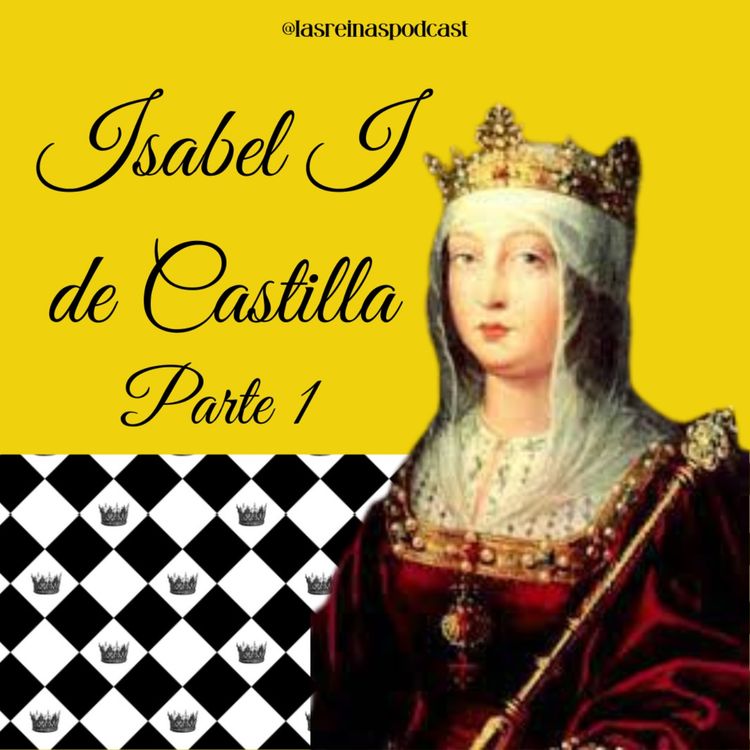 cover art for Las Reinas Podcast Episodio 41 Isabel I de Castilla Parte 1