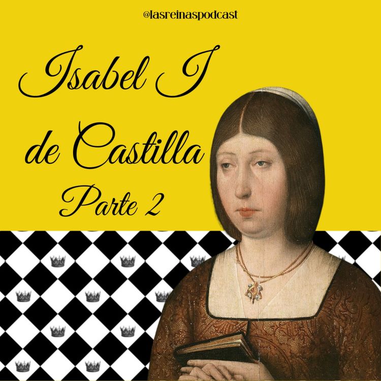 cover art for Las Reinas Podcast Episodio 42 Isabel I de Castilla Parte 2