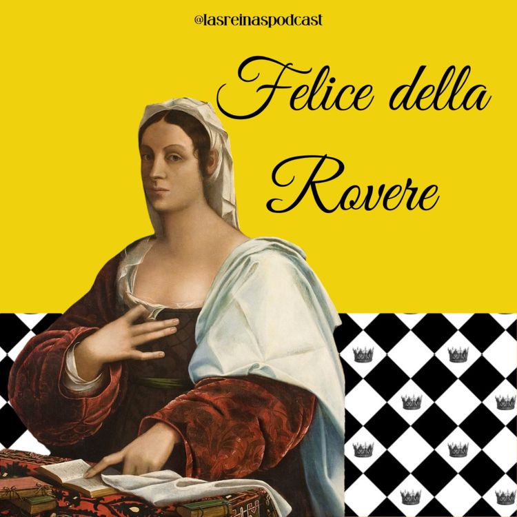 cover art for Las Reinas Podcast Episodio 53 Felice della Rovere