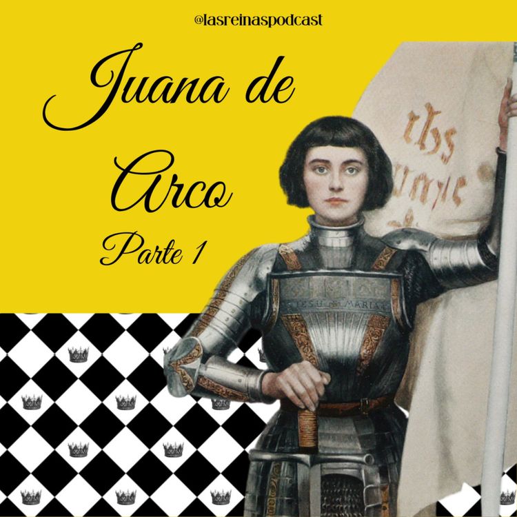cover art for Las Reinas Podcast Episodio 68 Juana de Arco Parte 1