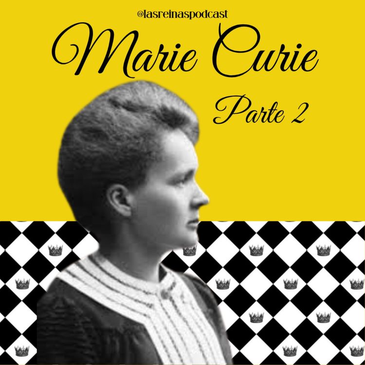 cover art for Las Reinas Podcast Episodio 82 Marie Curie Parte 2