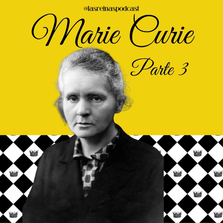 cover art for Las Reinas Podcast Episodio 83 Marie Curie Parte 3
