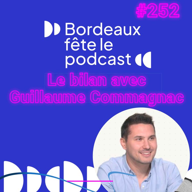 cover art for #252 - [ÉVÉNEMENT] - Le bilan de "Bordeaux fête le podcast" (avec Guillaume Commagnac)