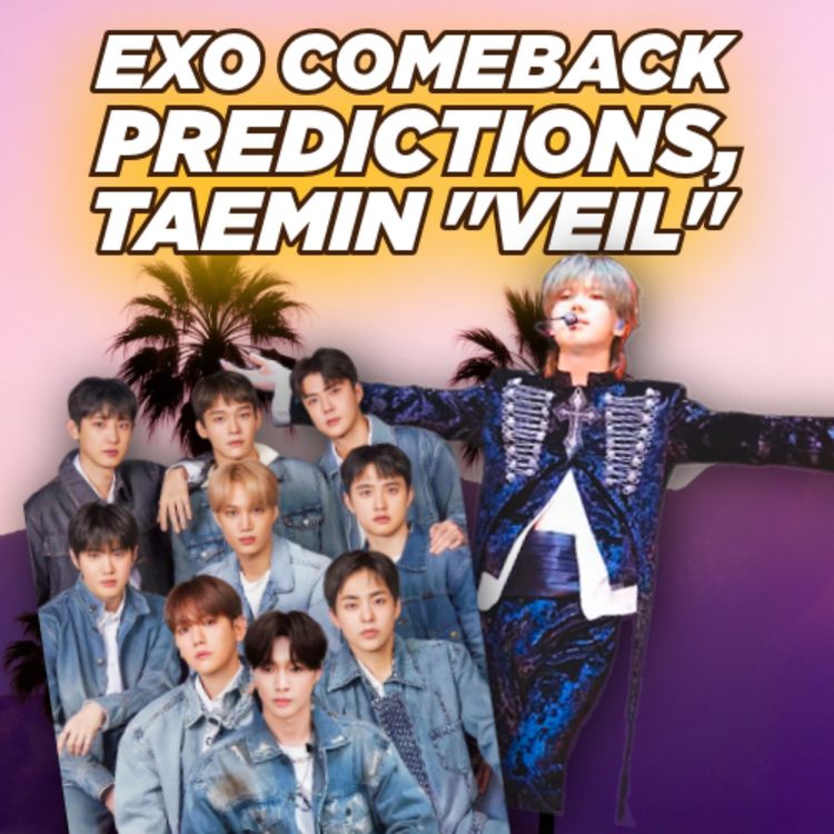 cover art for EXO Comeback Predictions, Taemin at Coachella, HITGS & Gwang Il Jo Comebacks
