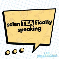 cover art for scienTEAfically speaking by lab shenanigans