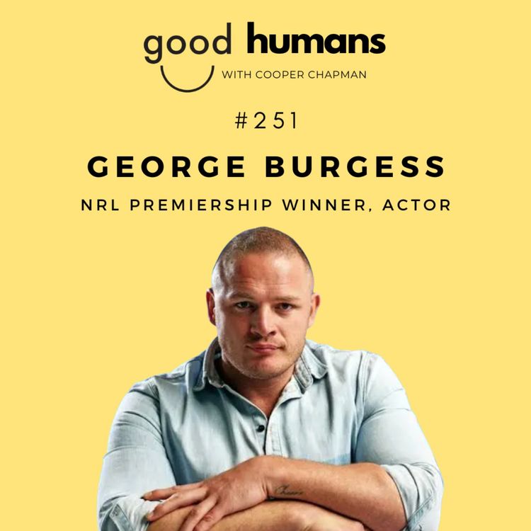 cover art for #251 George Burgess — Rugby League Premierships, Losing His Dad To MND & Becoming An Actor