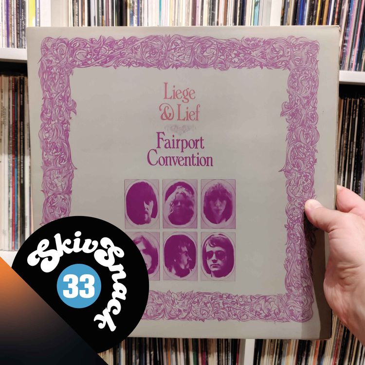 cover art for 33. Skivor som förändrat mitt liv del  3 - Fairport Convention "Liege And Lief"