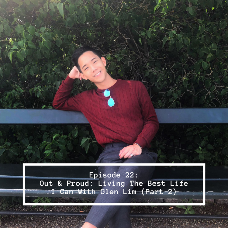 cover art for Episode 22: Out & Proud: Living The Best Life I Can with Glen Lim (Part 2)
