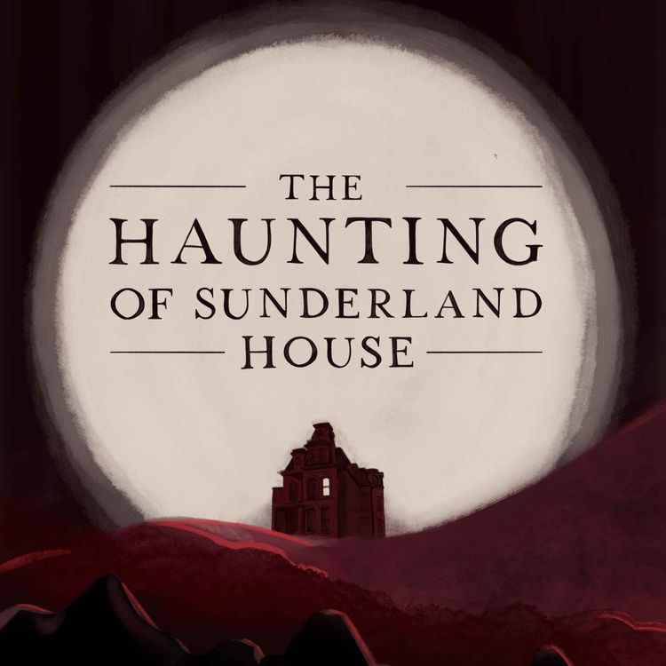 cover art for The Haunting Of Sunderland House Part 2 of 4